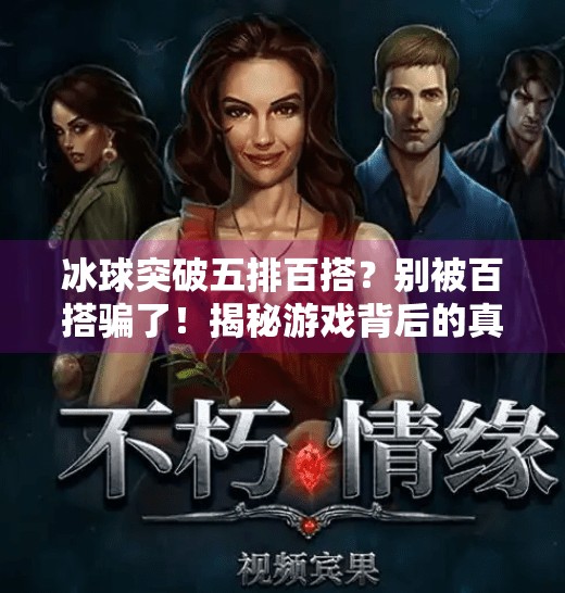 冰球突破五排百搭？别被百搭骗了！揭秘游戏背后的真实套路与避坑指南,冰球突破五排百搭