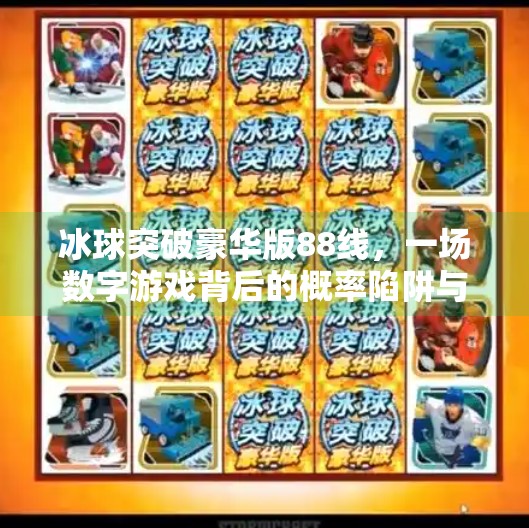 冰球突破豪华版88线，一场数字游戏背后的概率陷阱与人性博弈,冰球突破豪华版88线
