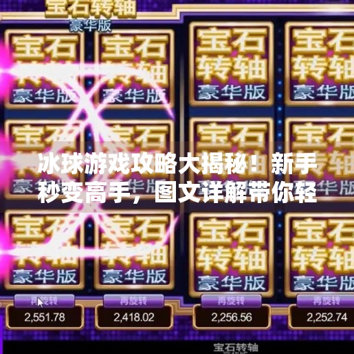 冰球游戏攻略大揭秘！新手秒变高手，图文详解带你轻松上手！游戏突破冰球攻略图文