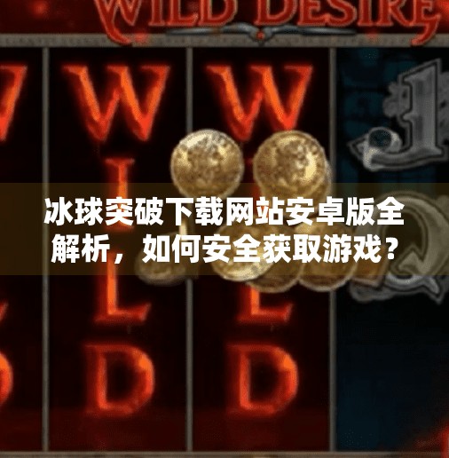 冰球突破下载网站安卓版全解析，如何安全获取游戏？避坑指南来了！冰球突破下载网站安卓版