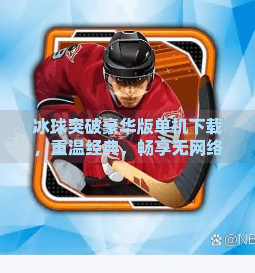 冰球突破豪华版单机下载，重温经典，畅享无网络乐趣！冰球突破豪华版单机下载