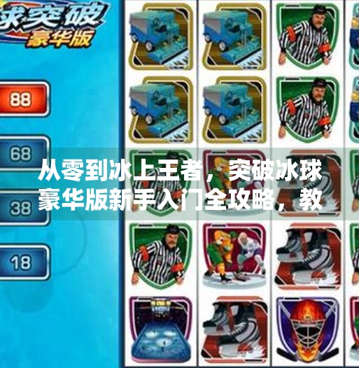 从零到冰上王者，突破冰球豪华版新手入门全攻略，教你快速掌握这项热血运动！突破冰球豪华版教程