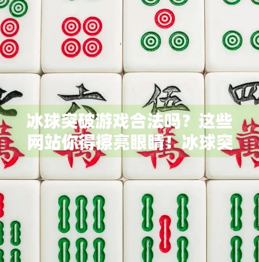 冰球突破游戏合法吗？这些网站你得擦亮眼睛！冰球突破哪个网站玩