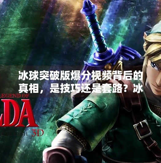 冰球突破版爆分视频背后的真相，是技巧还是套路？冰球突破版爆分视频