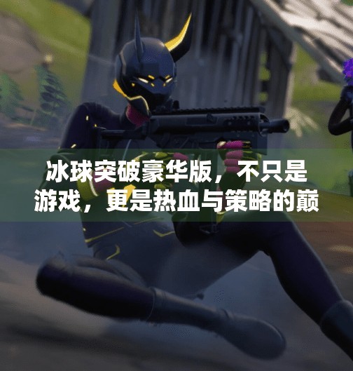 冰球突破豪华版，不只是游戏，更是热血与策略的巅峰对决！玩冰球突破豪华版